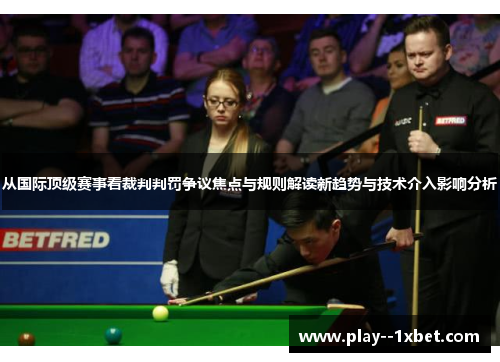 从国际顶级赛事看裁判判罚争议焦点与规则解读新趋势与技术介入影响分析 从国际顶级赛事看裁判判罚争议焦点与规则解读新趋势与技术介入影响分析