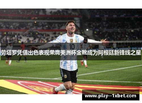 劳塔罗凭借出色表现荣膺美洲杯金靴成为阿根廷新锋线之星 劳塔罗凭借出色表现荣膺美洲杯金靴成为阿根廷新锋线之星