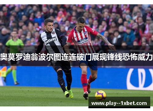 奥莫罗迪翁波尔图连连破门展现锋线恐怖威力