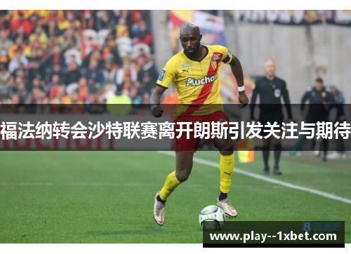 福法纳转会沙特联赛离开朗斯引发关注与期待