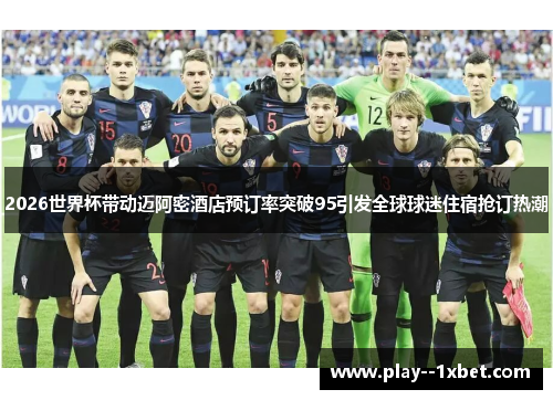 2026世界杯带动迈阿密酒店预订率突破95引发全球球迷住宿抢订热潮 2026世界杯带动迈阿密酒店预订率突破95引发全球球迷住宿抢订热潮