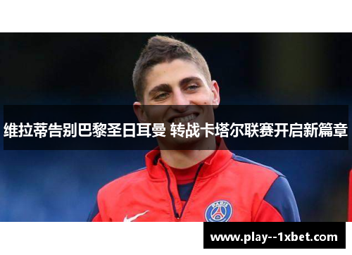 维拉蒂告别巴黎圣日耳曼 转战卡塔尔联赛开启新篇章