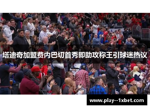 塔迪奇加盟费内巴切首秀即助攻称王引球迷热议